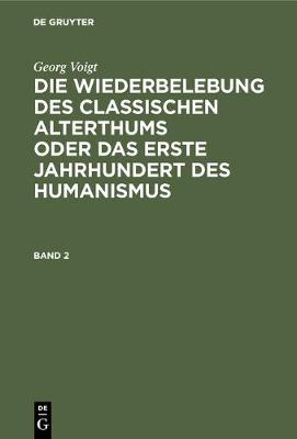 Georg Voigt: Die Wiederbelebung Des Classischen Alterthums Oder Das Erste Jahrhundert Des Humanismus. Band 2 (Hardback)