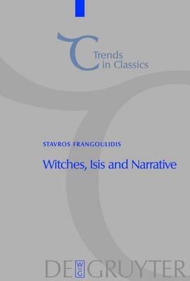 Witches, Isis and Narrative: Approaches to Magic in Apuleius' "Metamorphoses" - Trends in Classics - Supplementary Volumes