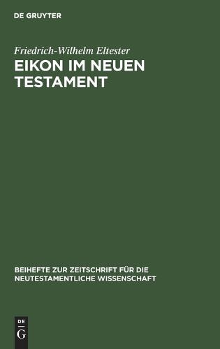 Eikon Im Neuen Testament - Beihefte Zur Zeitschrift Fur die Neutestamentliche Wissensch 23 (Hardback)