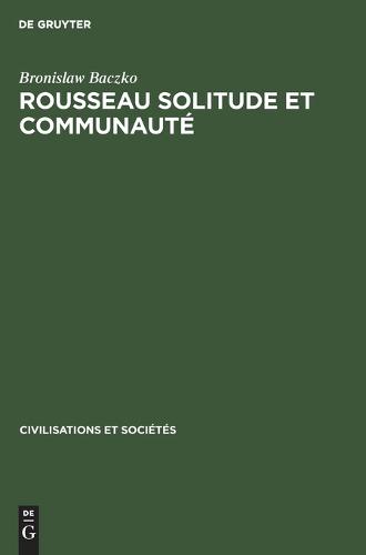 Rousseau Solitude Et Communaute - Civilisations Et Societes 30 (Hardback)