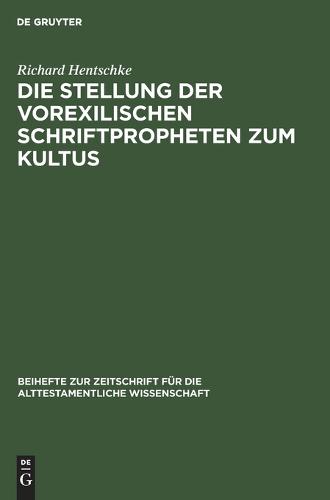 Die Stellung Der Vorexilischen Schriftpropheten Zum Kultus - Beihefte Zur Zeitschrift Fur die Alttestamentliche Wissensch 76 (Hardback)