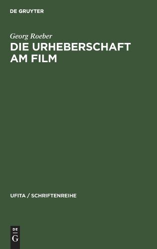 Die Urheberschaft Am Film: Probleme Und Aufgaben Der Rechtsreform - Ufita / Schriftenreihe 3 (Hardback)