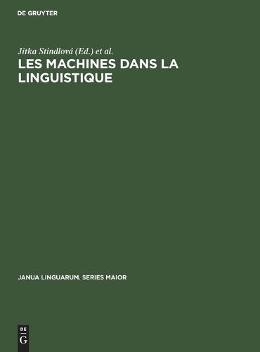 Les Machines Dans La Linguistique: Colloque International Sur La Mecanisation Et l'Automation Des Recherches Linguistiques - Janua Linguarum. Series Maior 30 (Hardback)