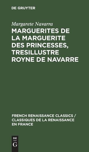 Marguerites de la Marguerite Des Princesses, Tresillustre Royne de Navarre - French Renaissance Classics / Classiques de la Renaissance e (Hardback)