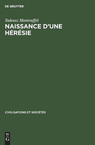 Naissance d'Une Heresie: Les Adeptes de la Pauvrete Volontaire Au Moyen Age - Civilisations Et Societes 6 (Hardback)