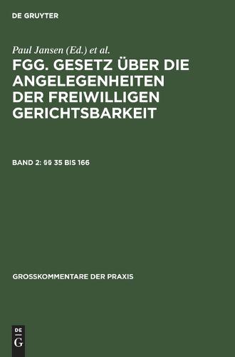 35 Bis 166: Fgg - Gesetz UEber Die Angelegenheiten Der Freiwilligen Gerichtsbarkeit Mit Nebengesetzen Und Bundes- Und Landesrechtlichen Erganzungs Und Ausfuhrungsvorschriften. Kommentar, Band 2: Zweiter Bis Neunter Abschnitt - Grosskommentare Der Praxis (Hardback)