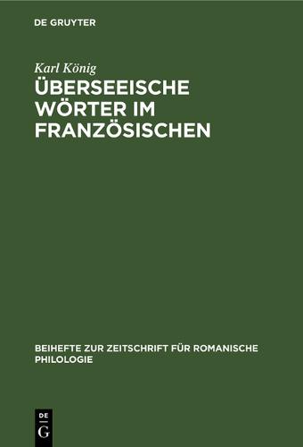UEberseeische Woerter Im Franzoesischen: (16.-18. Jahrhundert) - Beihefte Zur Zeitschrift Fur Romanische Philologie 91 (Hardback)