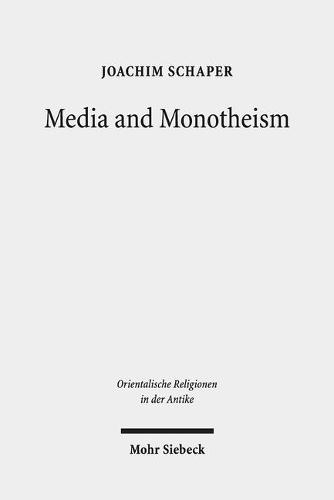 Media and Monotheism: Presence, Representation, and Abstraction in Ancient Judah - Orientalische Religionen in der Antike 33 (Hardback)