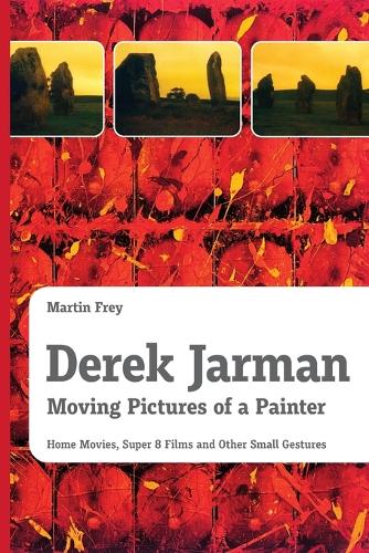 Derek Jarman - Moving Pictures of a Painter: Home Movies, Super 8 Films and Other Small Gestures (Paperback)