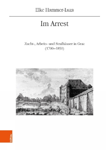 Im Arrest: Zucht-, Arbeits- und Strafhauser in Graz (1700-1850) (Hardback)