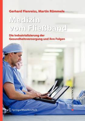 Medizin Vom Flie�band: Die Industrialisierung Der Gesundheitsversorgung Und Ihre Folgen - Edition Arztewoche (Hardback)