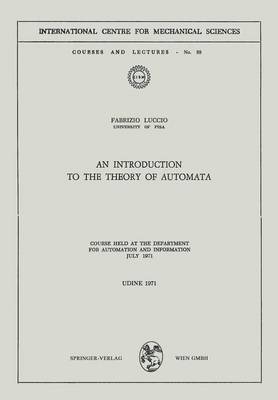 An Introduction to the Theory of Automata: Course Held at the Department for Automation and Information July 1971 - CISM International Centre for Mechanical Sciences 88 (Paperback)