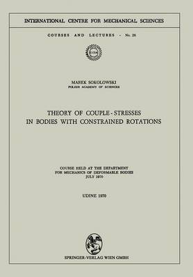Theory of Couple-Stresses in Bodies with Constrained Rotations: Course held at the Department for Mechanics of Deformable Bodies July 1970 - CISM International Centre for Mechanical Sciences 26 (Paperback)