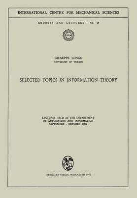 Selected Topics in Information Theory: Lectures Held at the Department of Automation and Information September - October 1969 - CISM International Centre for Mechanical Sciences 18 (Paperback)