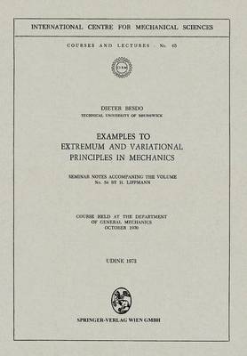 Examples to Extremum and Variational Principles in Mechanics: Seminar Notes Accompaning the Volume No. 54 by H. Lippmann - CISM International Centre for Mechanical Sciences 65 (Paperback)