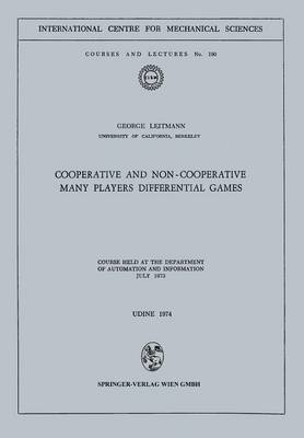 Cooperative and Non-Cooperative Many Players Differential Games: Course Held at the Department of Automation and Information July 1973 - CISM International Centre for Mechanical Sciences 190 (Paperback)