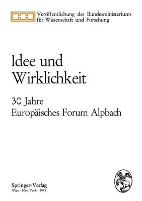 Idee Und Wirklichkeit: 30 Jahre Europaisches Forum Alpbach - Veraffentlichung Des Bundesministeriums Fa1/4r Wissenschaft (Paperback)