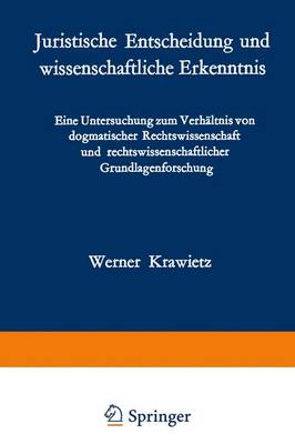 Juristische Entscheidung Und Wissenschaftliche Erkenntnis: Eine Untersuchung Zum Verhaltnis Von Dogmatischer Rechtswissenschaft Und Rechtswissenschaftlicher Grundlagenforschung - Forschungen Aus Staat Und Recht 38 (Hardback)