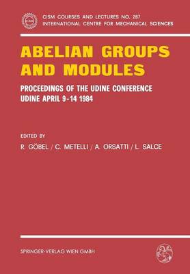 Abelian Groups and Modules: Proceedings of the Udine Conference, Udine, April 9-14, 1984. Dedicated to Laszlo Fuchs on his 60th Birthday - CISM International Centre for Mechanical Sciences 287 (Paperback)