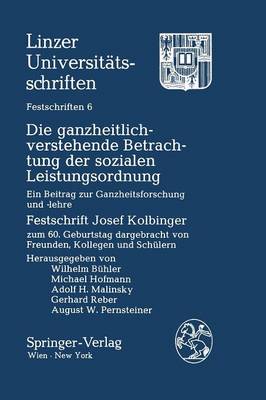 Die Ganzheitlich-Verstehende Betrachtung Der Sozialen Leistungsordnung: Ein Beitrag Zur Ganzheitsforschung Und -Lehre Festschrift Josef Kolbinger Zum 60. Geburtstag Dargebracht Von Freunden, Kollegen Und Schulern - Linzer Universitatsschriften / Festschriften 6 (Paperback)