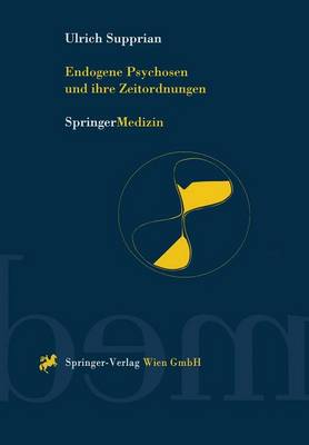 Endogene Psychosen Und Ihre Zeitordnungen: 10 Theoretische Und Empirische Studien Zu Einem Alten Hauptproblem Der Psychiatrie (Hardback)