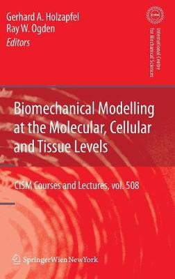 Biomechanical Modelling at the Molecular, Cellular and Tissue Levels - CISM International Centre for Mechanical Sciences 508 (Hardback)