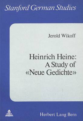 Heinrich Heine: A Study of "Neue Gedichte" - Stanford German Studies v. 7 (Paperback)