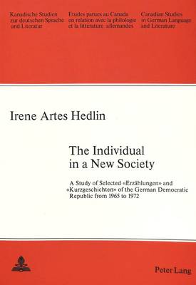 Individual in a New Society: Study of Selected "Erzahlungen" and "Kurzgeschichten" of the German Democratic Republic from 1965 to 1972 - Canadian Studies in German Language & Literature v. 25 (Paperback)