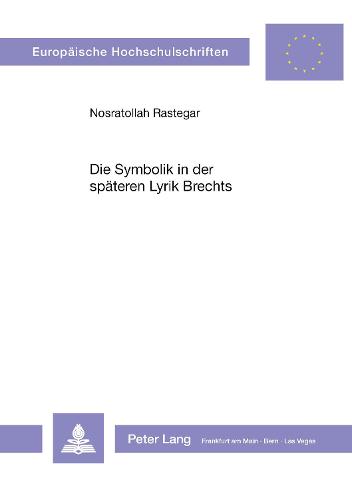 Die Symbolik in Der Spaeteren Lyrik Brechts - Europaeische Hochschulschriften / European University Studie 260 (Paperback)