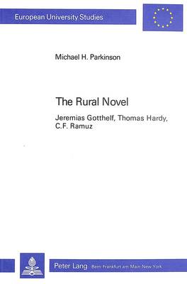 Rural Novel: Jeremias Gotthelf, Thomas Hardy, C.F.Ramuz - European University Studies v. 36 (Paperback)