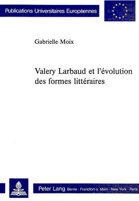 Valery Larbaud Et L'Evolution Des Formes Litteraires - Europaeische Hochschulschriften / European University Studie 138 (Paperback)