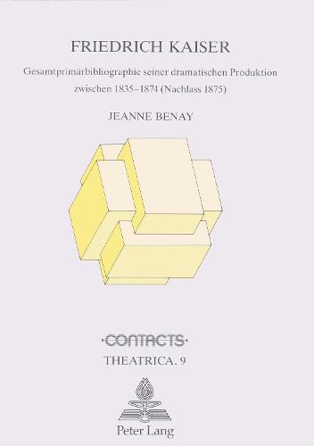 Friedrich Kaiser: Gesamtprimaerbibliographie Seiner Dramatischen Produktion Zwischen 1835-1874 (Nachlass 1875) - Contacts 9 (Paperback)