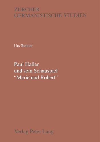 Paul Haller Und Sein Schauspiel -Marie Und Robert- - Zuercher Germanistische Studien 29 (Paperback)