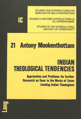 Indian Theological Tendencies: Approaches and Problems for Further Research as Seen in the Works of Some Leading Indian Theologians - Studies in the Intercultural History of Christianity v. 21 (Paperback)