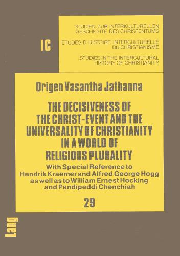 The Decisiveness of the Christ-Event and the Universality of Christianity in a World of Religious Plurality - Studien zur Interkulturellen Geschichte des Christentums/Etudes d'Histoire Interculturelle de Christianisme/Studies in the Intercultural History of Christianity 29 (Paperback)