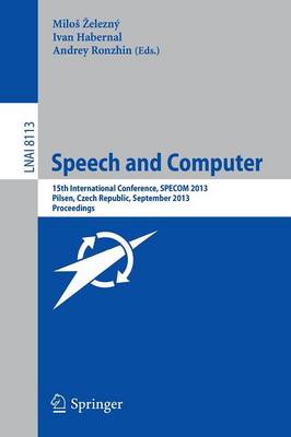 Speech and Computer: 15th International Conference, SPECOM 2013, September 1-5, 2013, Pilsen, Czech Republic, Proceedings - Lecture Notes in Computer Science 8113 (Paperback)