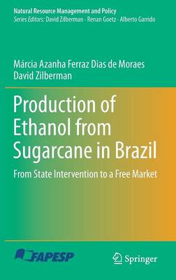 Production of Ethanol from Sugarcane in Brazil: From State Intervention to a Free Market - Natural Resource Management and Policy 43 (Hardback)