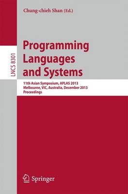 Programming Languages and Systems: 11th International Symposium, APLAS 2013, Melbourne, VIC, Australia, December 9-11, 2013, Proceedings - Programming and Software Engineering 8301 (Paperback)