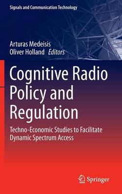 Cognitive Radio Policy and Regulation: Techno-Economic Studies to Facilitate Dynamic Spectrum Access - Signals and Communication Technology (Hardback)