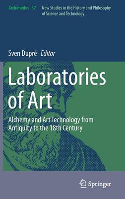 Laboratories of Art: Alchemy and Art Technology from Antiquity to the 18th Century - Archimedes 37 (Hardback)