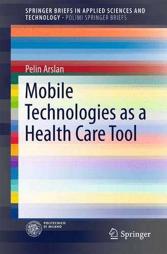 Mobile Technologies as a Health Care Tool - PoliMI SpringerBriefs (Paperback)