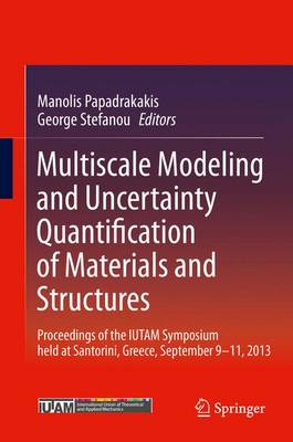 Multiscale Modeling and Uncertainty Quantification of Materials and Structures: Proceedings of the IUTAM Symposium held at Santorini, Greece, September 9-11, 2013. (Hardback)
