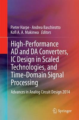 High-Performance AD and DA Converters, IC Design in Scaled Technologies, and Time-Domain Signal Processing: Advances in Analog Circuit Design 2014 (Hardback)