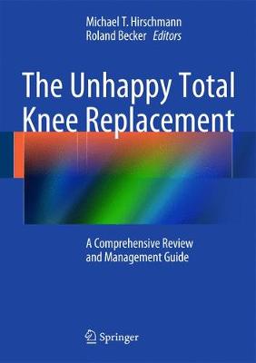 The Unhappy Total Knee Replacement: A Comprehensive Review and Management Guide (Hardback)