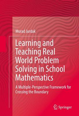 Learning and Teaching Real World Problem Solving in School Mathematics: A Multiple-Perspective Framework for Crossing the Boundary (Hardback)