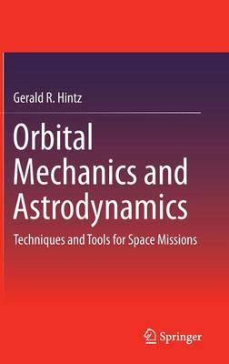 Orbital Mechanics and Astrodynamics: Techniques and Tools for Space Missions (Hardback)
