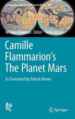 Camille Flammarion's the Planet Mars: As Translated by Patrick Moore - Astrophysics and Space Science Library 409 (Hardback)