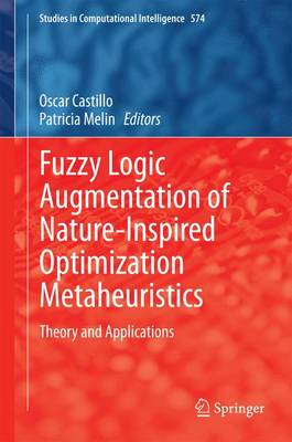 Fuzzy Logic Augmentation of Nature-Inspired Optimization Metaheuristics: Theory and Applications - Studies in Computational Intelligence 574 (Hardback)