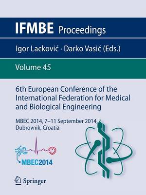 6th European Conference of the International Federation for Medical and Biological Engineering: MBEC 2014, 7-11 September 2014, Dubrovnik, Croatia - IFMBE Proceedings 45 (Paperback)