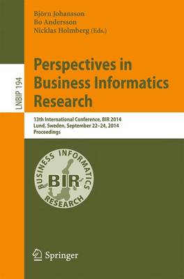 Perspectives in Business Informatics Research: 13th International Conference, BIR 2014, Lund, Sweden, September 22-24, 2014, Proceedings - Lecture Notes in Business Information Processing 194 (Paperback)